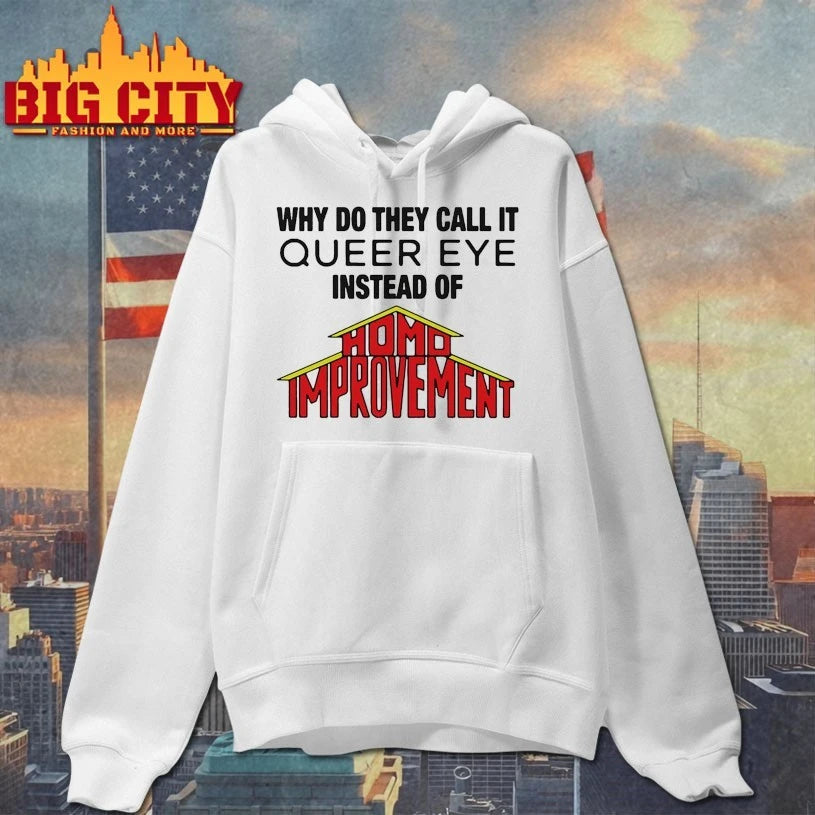 Why Do They Call It Queer Eye Instead Of Homo Improvement Shirt