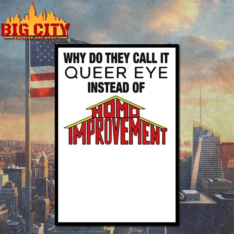 Why Do They Call It Queer Eye Instead Of Homo Improvement Shirt