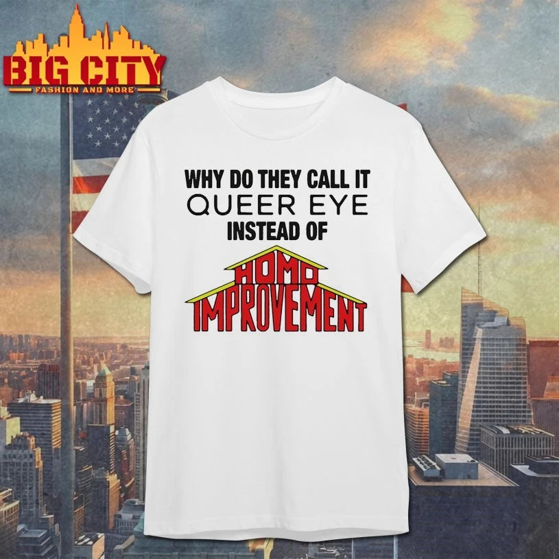 Why Do They Call It Queer Eye Instead Of Homo Improvement Shirt
