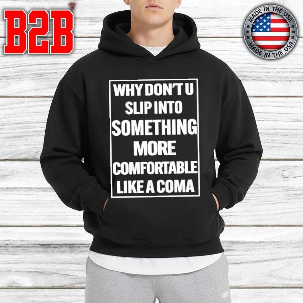 Why Don’t U Slip Into Something More Comfortable Like A Coma Shirt