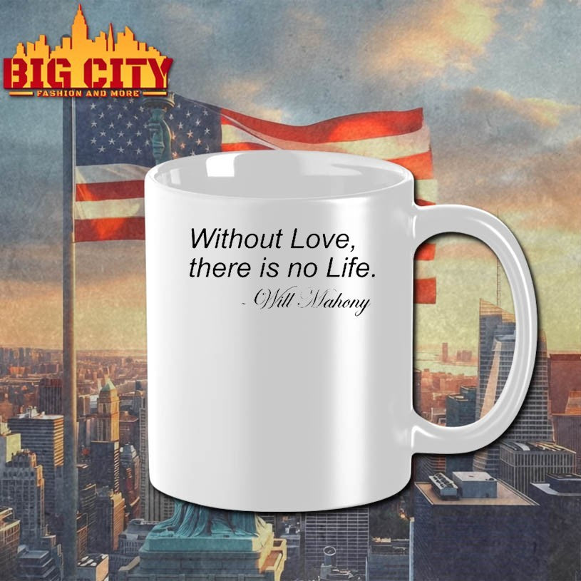 Will Mahony Without Love There Is No Life Will Mahony Shirts