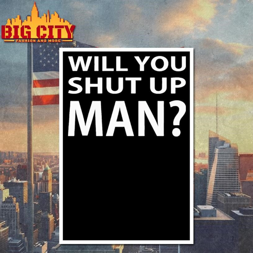 Official Will You Shut Up Man shirt