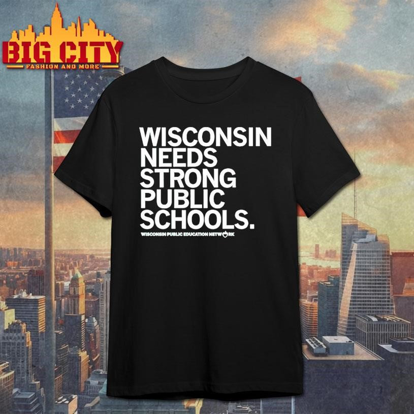 Wisconsin Needs Strong Public Schools The Wisconsin Public Education Network Shirt