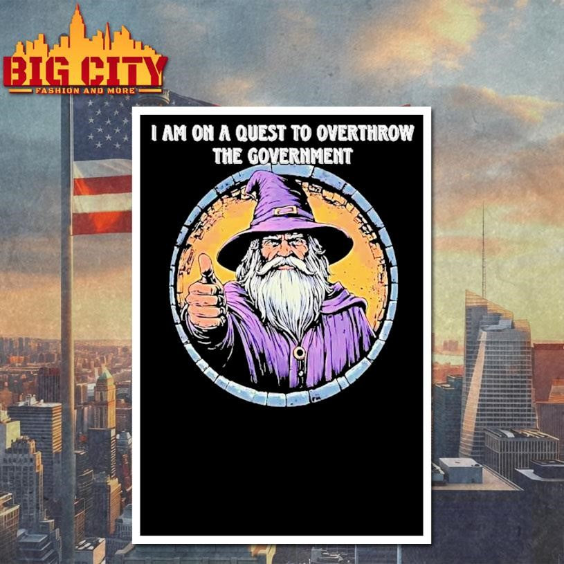 Wizard I Am On A Quest To Overthrow The Government Shirt