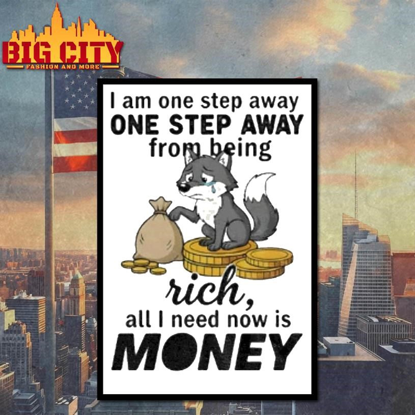 Wolf I Am One Step Away One Step Away From Being Rich All I Need Now Is Money Shirt