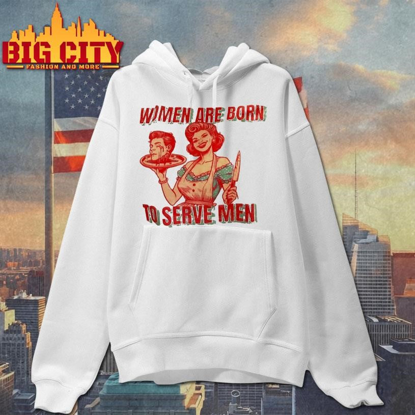 Women Are Born To Serve Men Shirt