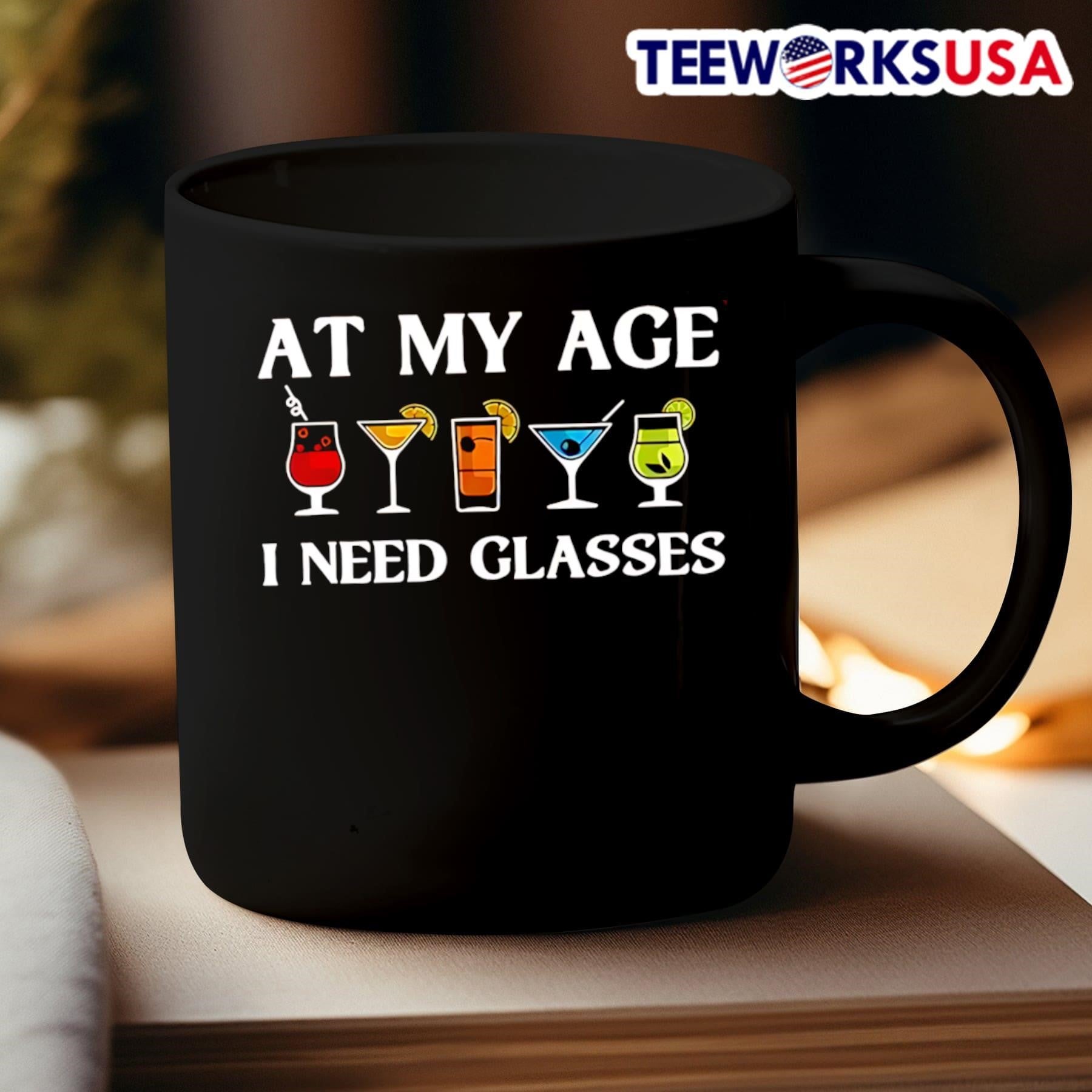 At My Age I Need Glasses Shirt