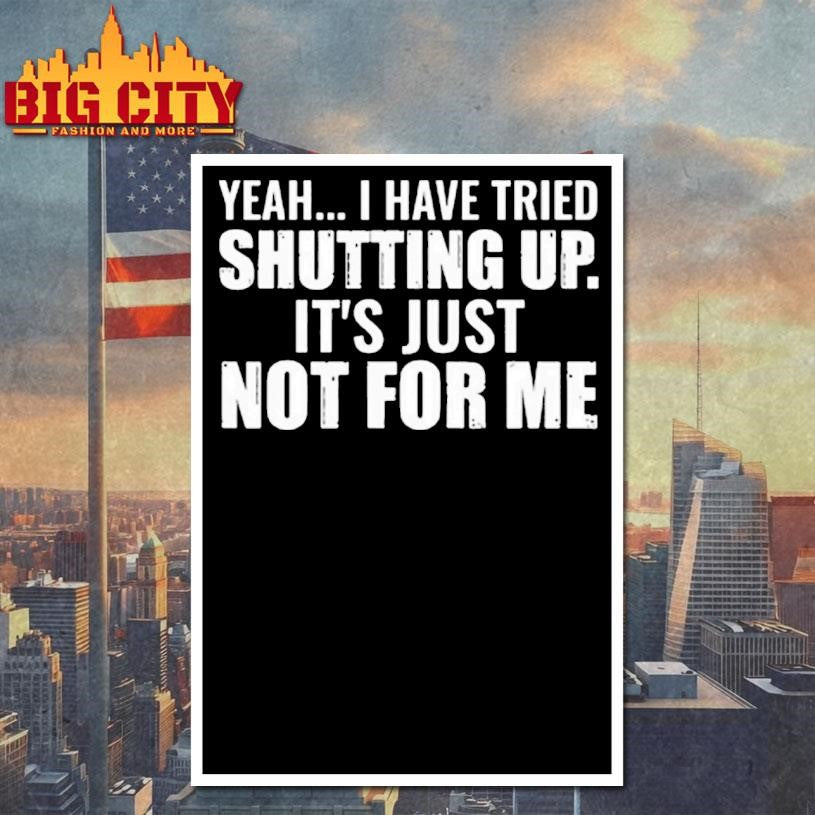 Yeah I Have Tried Shutting Up Shirt