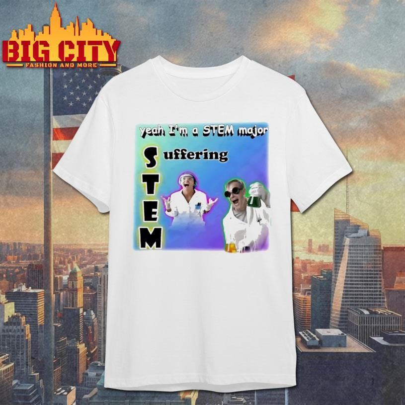 Yeah Im A Stem Major Suffering Shirt