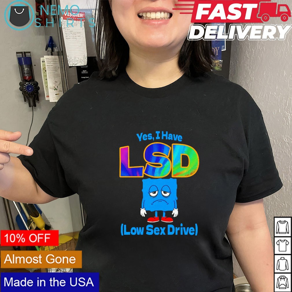 Yes I have LSD low sex drive sad face shirt