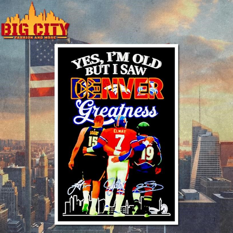 Yes Im Old But I Saw Denver Greatness Signatures Shirt