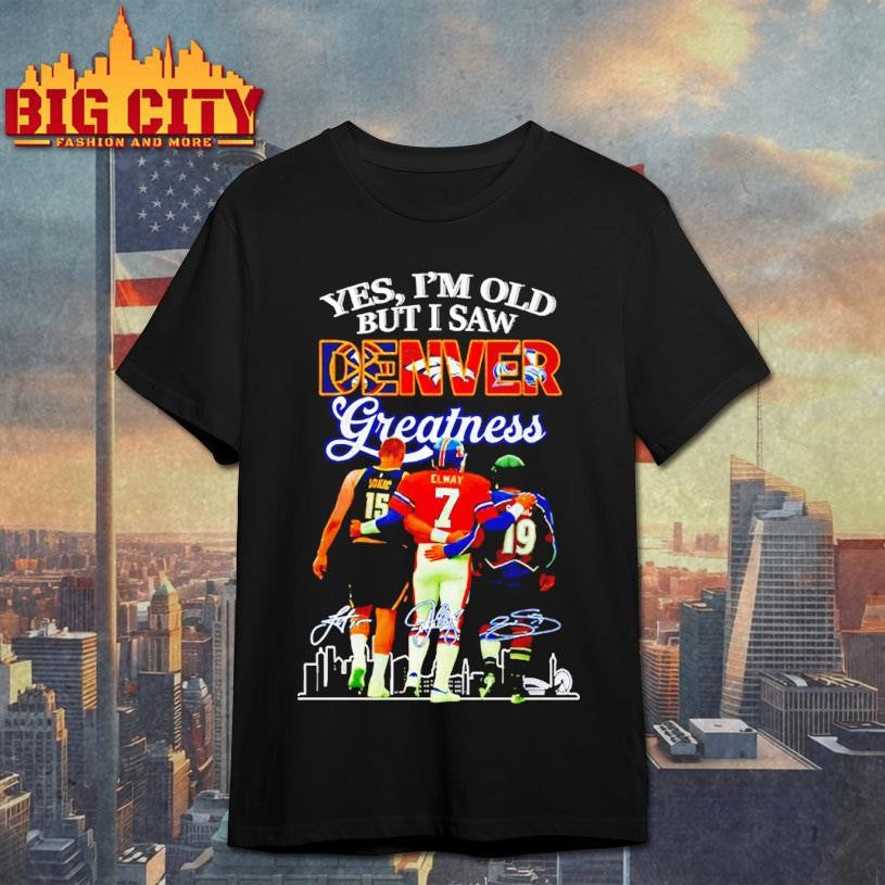 Yes Im Old But I Saw Denver Greatness Signatures Shirt