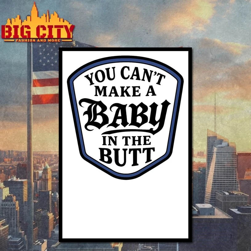 You Can’t Make A Baby In The Butt shirt