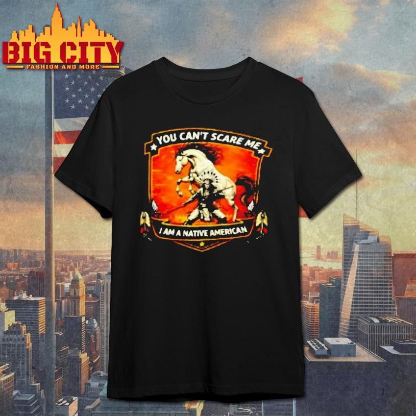 You Cant Scare Me I Am A Native American Shirt