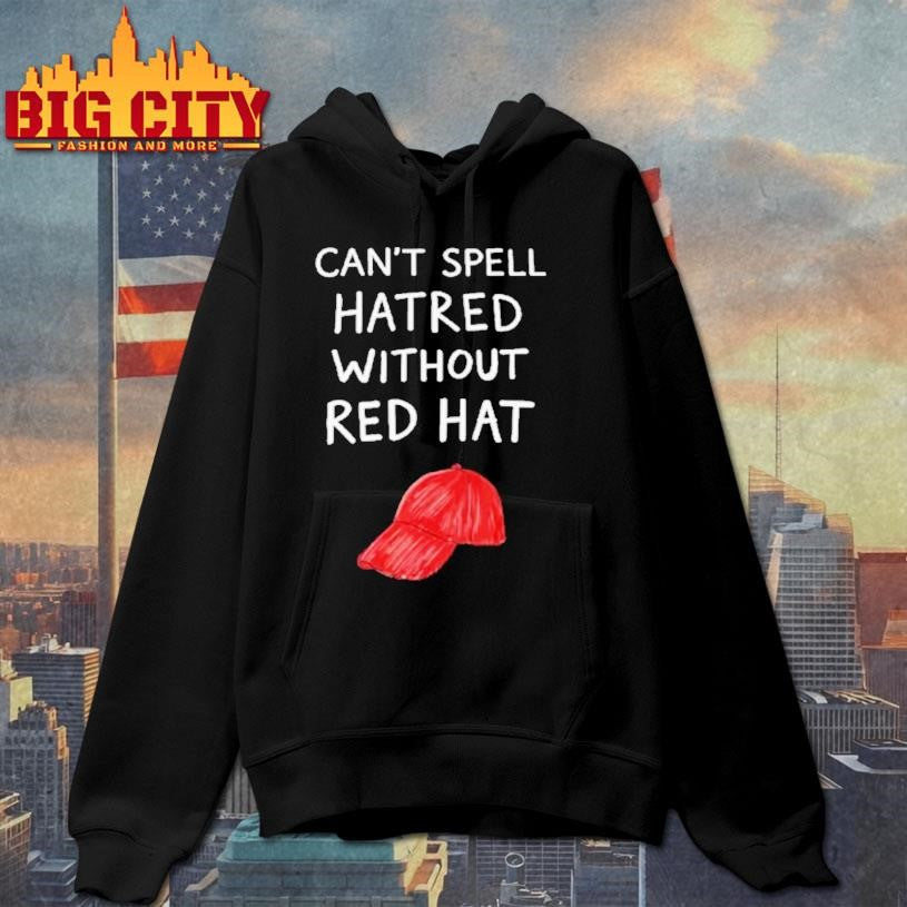 You Cant Spell Hatred Without A Red Hat Shirt