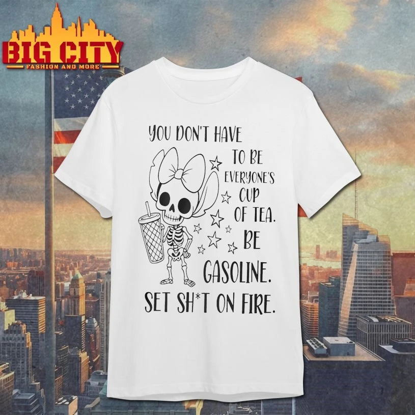 You Dont Have To Be Everyone’s Cup Of Tea Be Gasoline Skeleton shirt