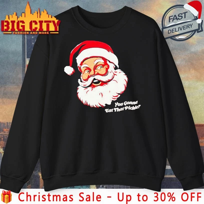 You Gonna Eat That Pickle Santa shirt