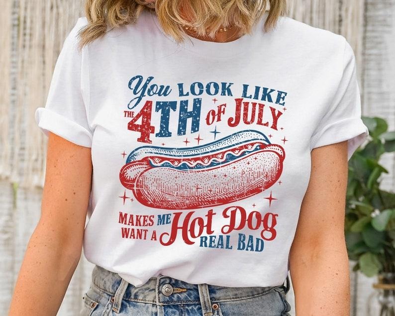 You Look Like The 4th Of July, Funny 4th July Shirt, Hot Dog Lover Shirt, Makes Me Want A Hot Dog Real Bad Shirt,...