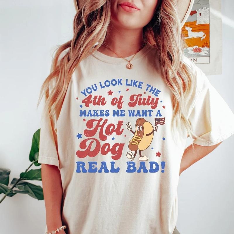 You Look Like The 4th Of July, Makes Me Want A Hot Dog Real Bad Shirt Top Womenswear Underwear Lady Hoodie, Sweatshirt