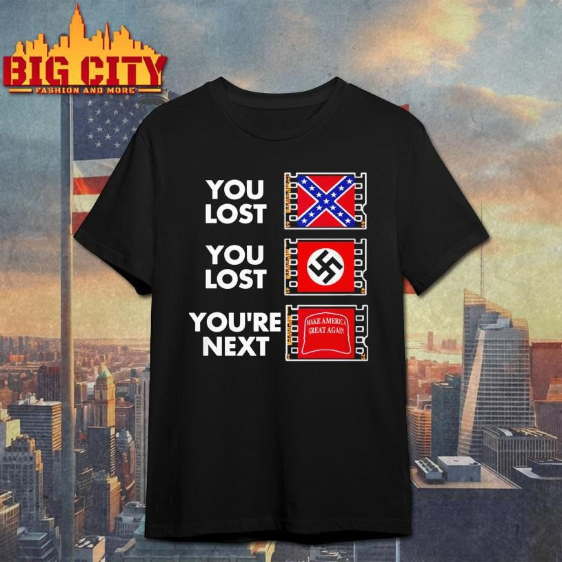 You Lost You Lost You’re Next Anti MAGA Shirt
