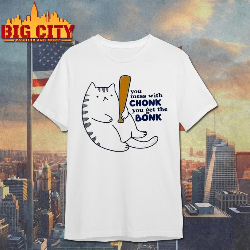 You Mess With Chonk You Get The Bonk Cat Shirt