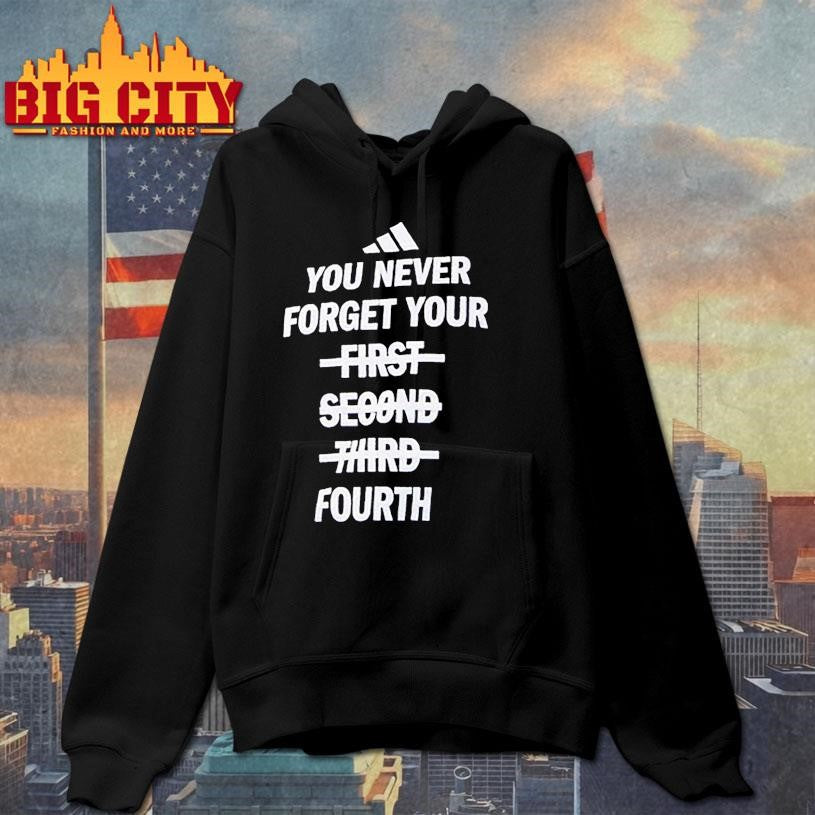 You Never Forget Your First Second Third Fourth Shirt