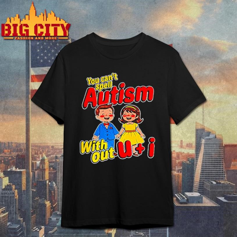 You can’t spell autism without U and I cartoon shirt
