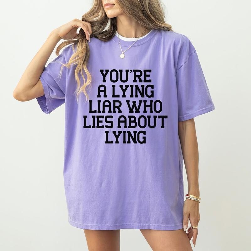 You're A Lying Liar Who Lies About Lying Shirt, Funny Saying Tee, Adult Humor Graphic Tee Women, Sarcastic Unhinged...