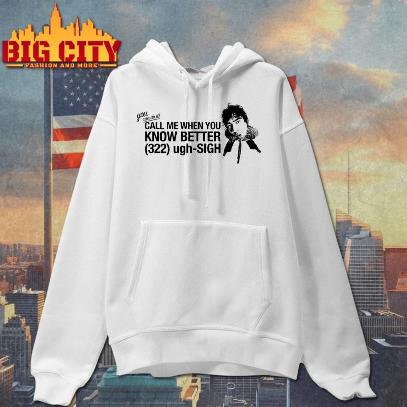 Youan Do It Call Me When You Know Better 322 Ugh-sigh Shirt
