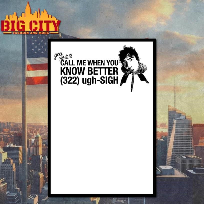 Youan Do It Call Me When You Know Better 322 Ugh-sigh Shirt