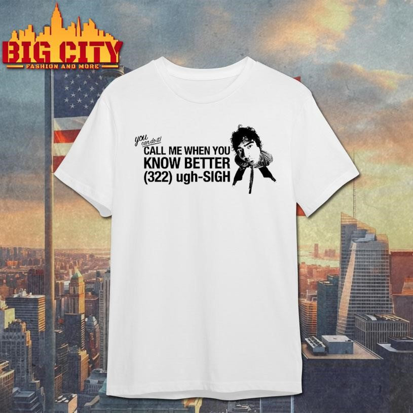 Youan Do It Call Me When You Know Better 322 Ugh-sigh Shirt