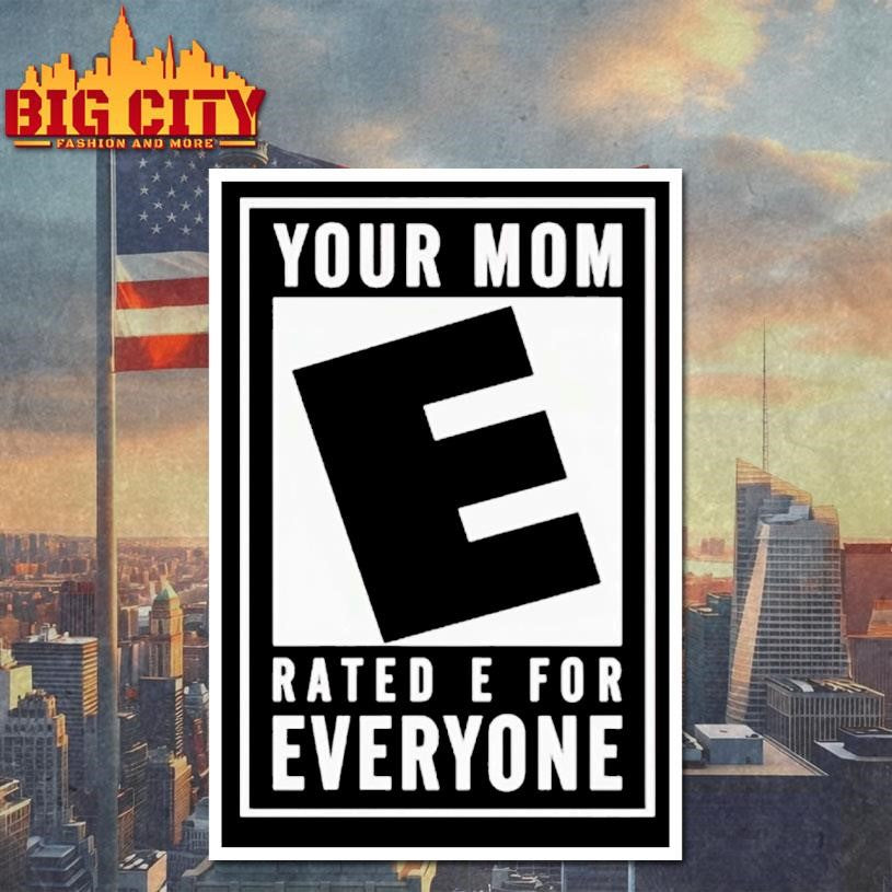 Your Mom Rated E For Everyone Shirt