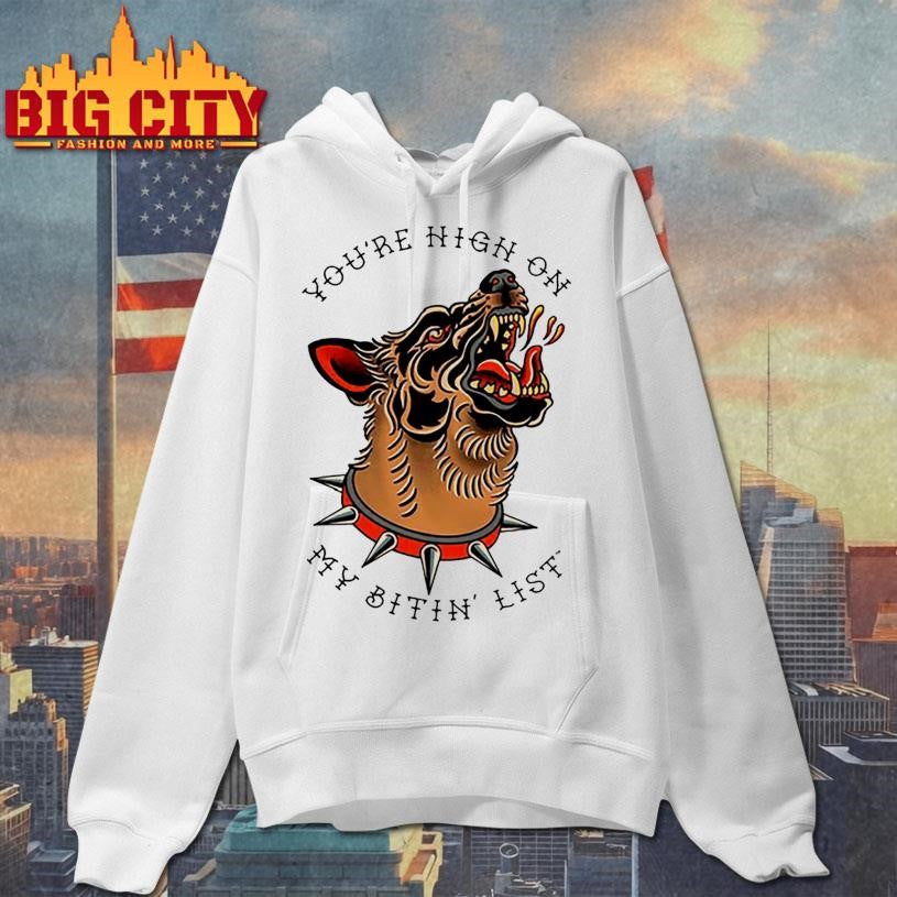 You’re High On My Bitin’ List Dog Shirt