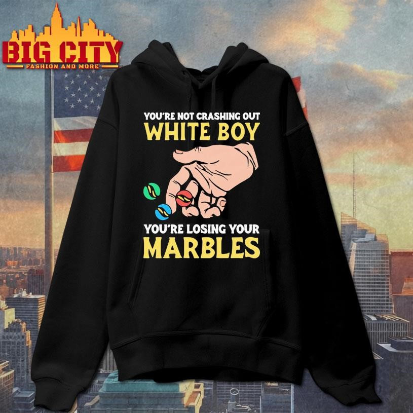 You’re Not Crashing Out White Boy You’re Losing Your Marbles Shirt
