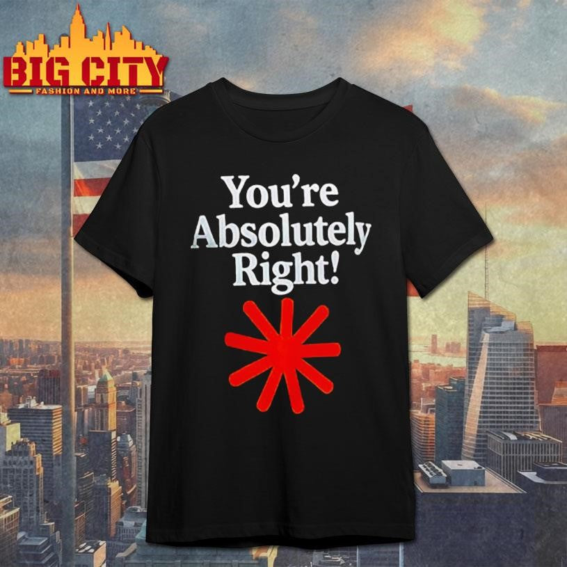 You’re absolutely right shirt