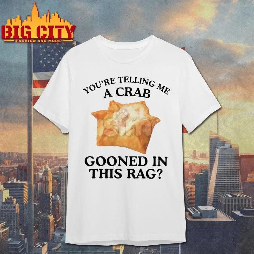 You’re telling me a Crab Crab Gooned in This Rag shirt