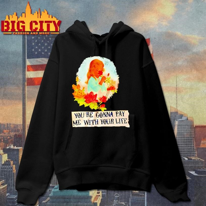 Yourre Gonna Pay Me With Your Life Shirt