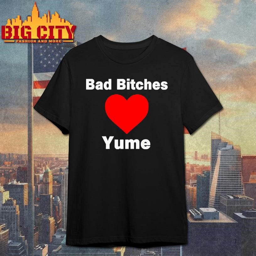 bad bitches love yume shirt