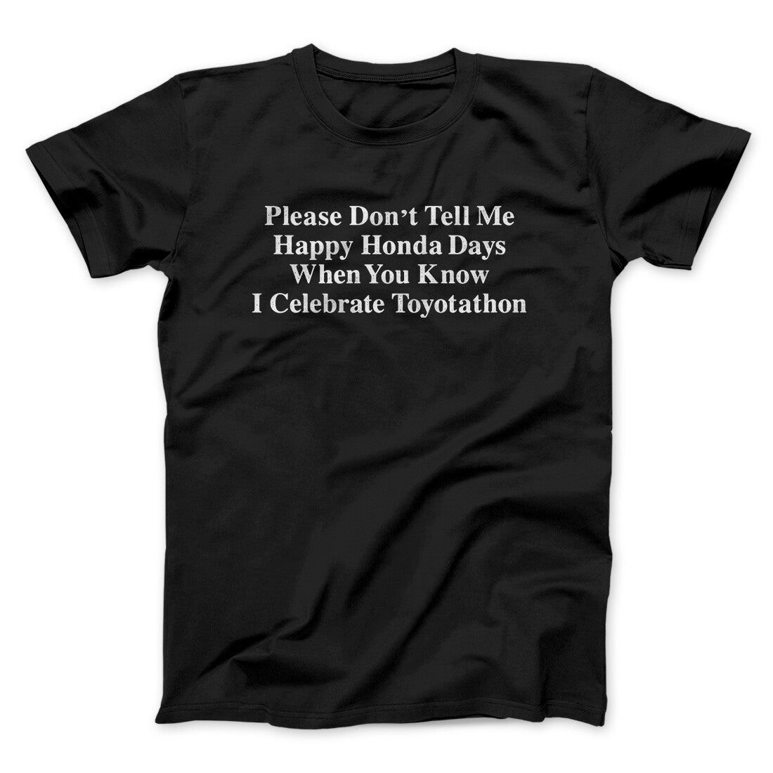 DonÃ¢â‚¬â„¢t Tell Me Happy Honda Days I Celebrate Toyotathon Men/Unisex T-Shirt
