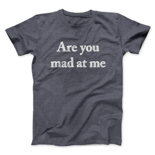 Are You Mad At Me Men/Unisex T-Shirt