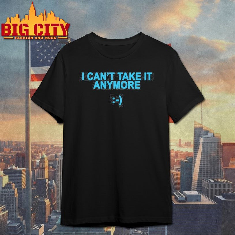 i can’t take it anymore shirt
