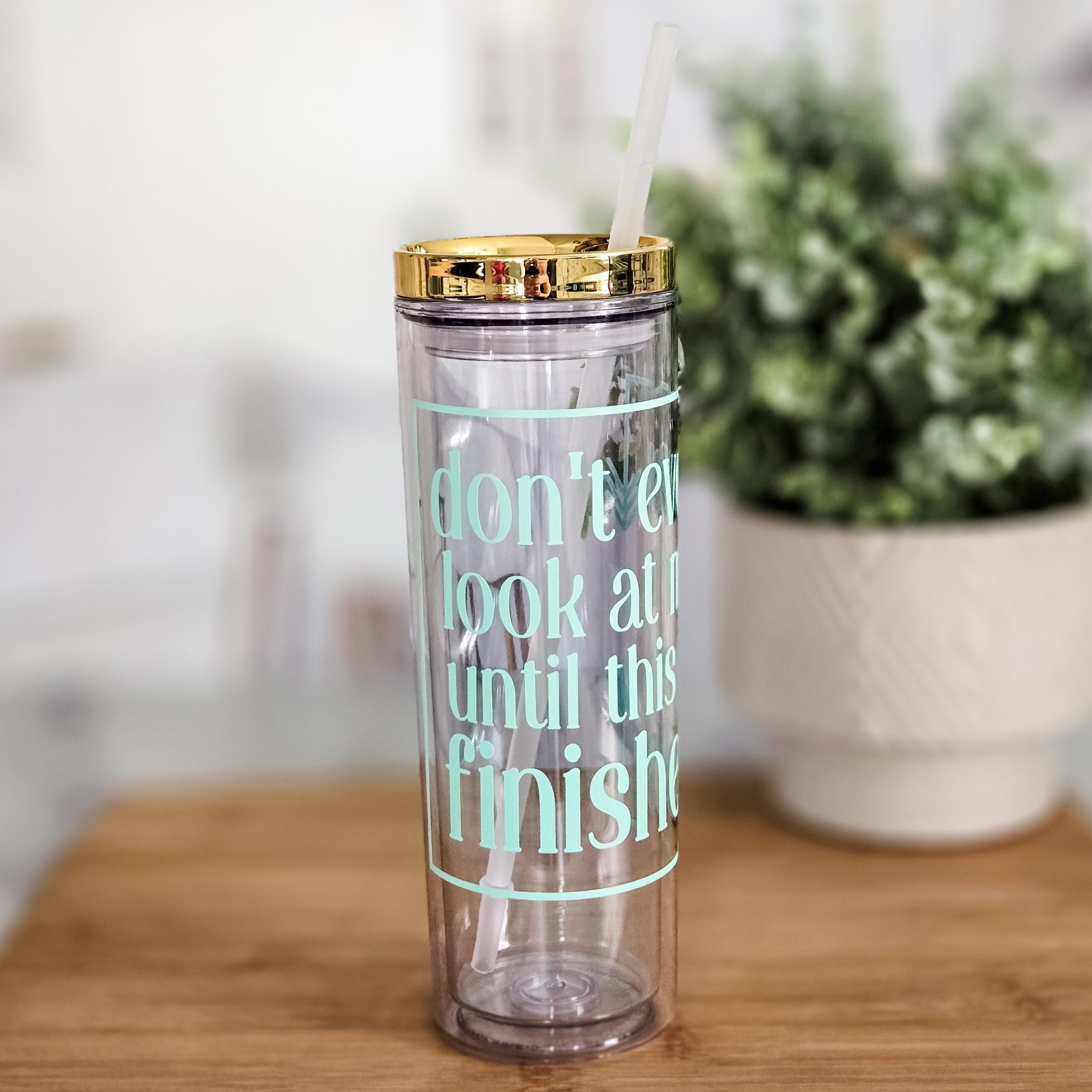 Don’t Even Look at Me Until This Is Finished Funny Acrylic Tumbler
