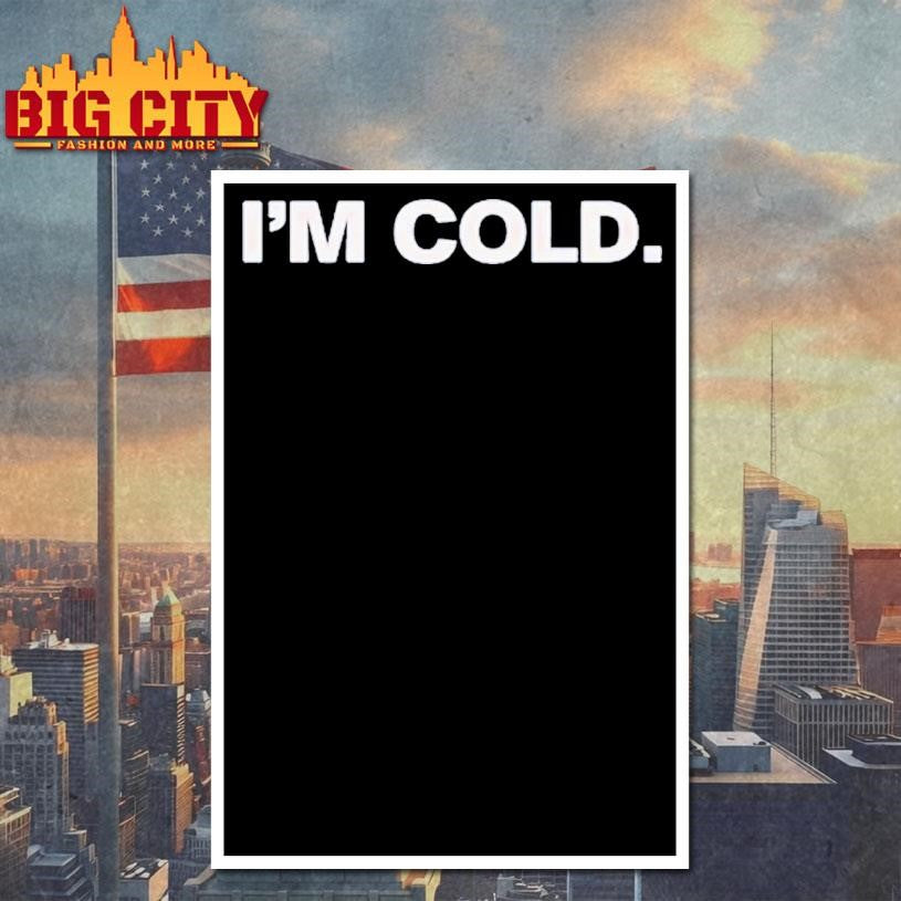 i’m cold shirt