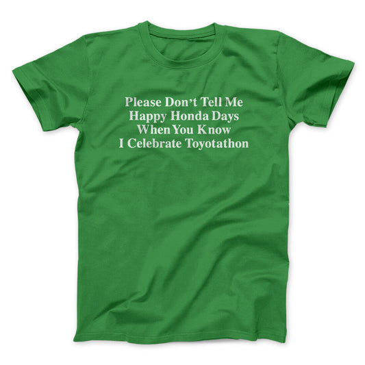 DonÃ¢â‚¬â„¢t Tell Me Happy Honda Days I Celebrate Toyotathon Men/Unisex T-Shirt
