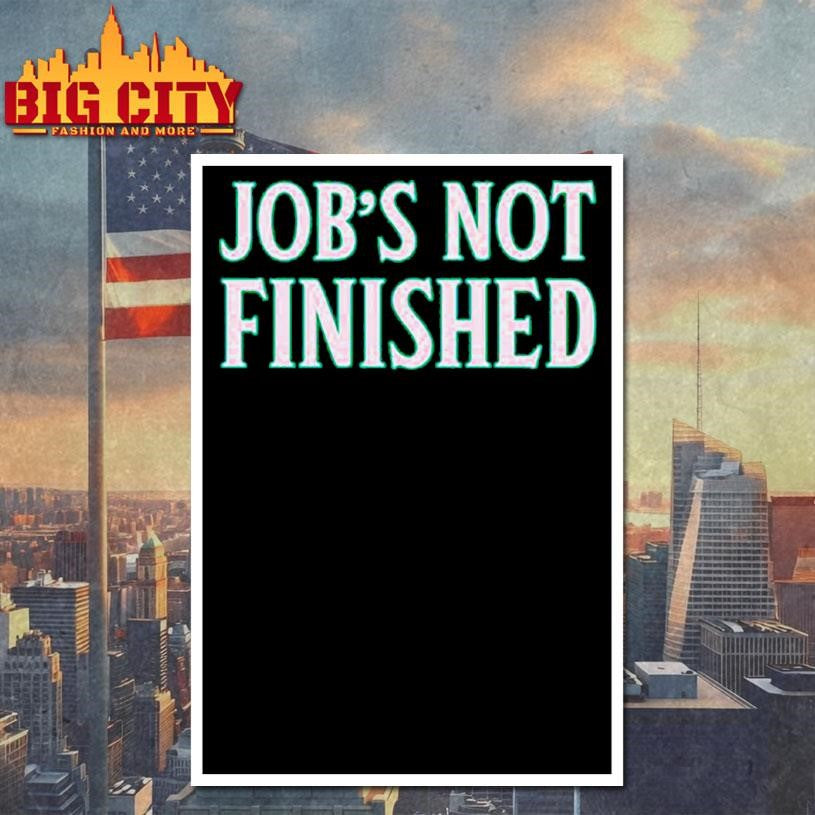 job’s not finished shirt