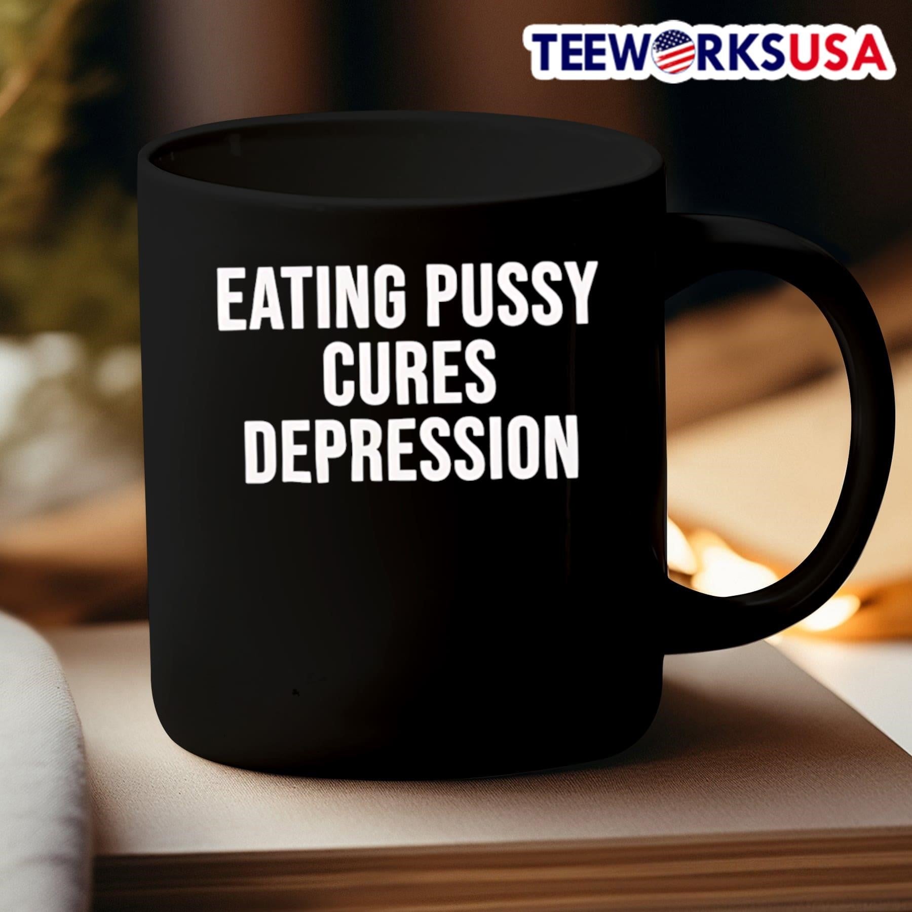Eating Pussy Cures Depression Shirt