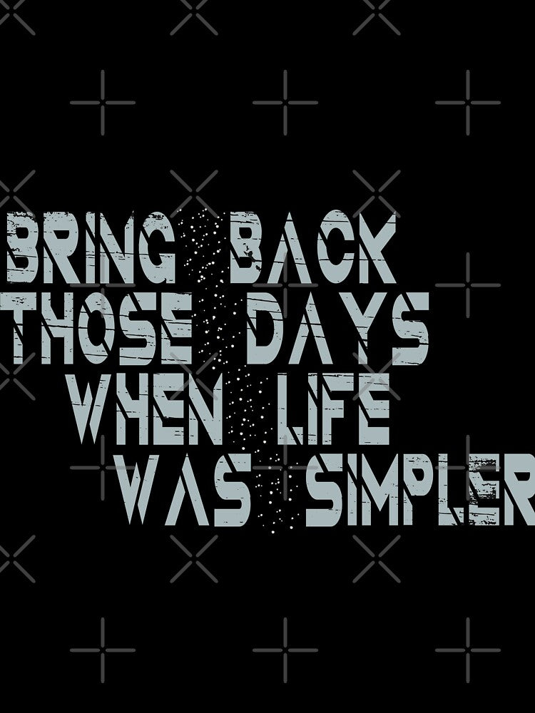 Bring those days , when life was simpler by MediTees