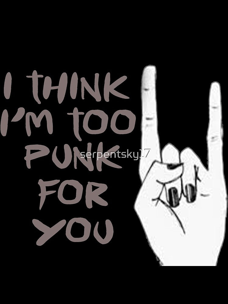 I Think I'm Too Punk For You by SerpentSkyArts