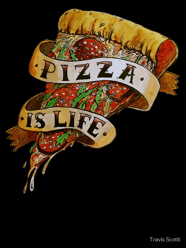Pizza is Life by Travis Scotti