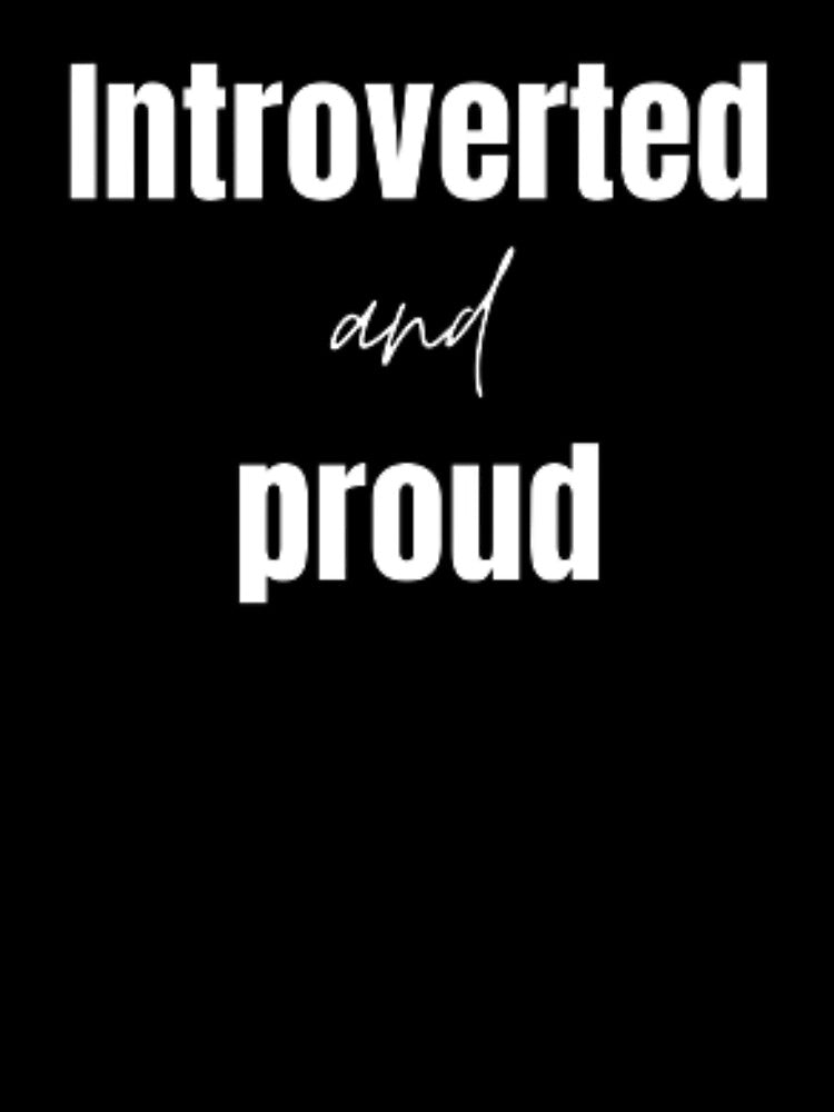 Introverted and proud for an introvert by TeePassion